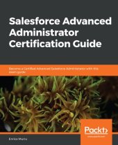 book Salesforce Advanced Administrator Certification Guide: Become a Certified Advanced Salesforce Administrator with this exam guide