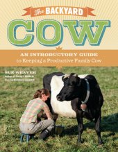 book The Backyard Cow: An Introductory Guide to Keeping a Productive Family Cow