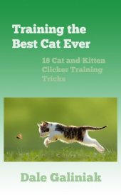 book Training the Best Cat Ever: 18 Cat and Kitten Clicker Training Tricks