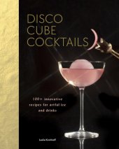 book Disco Cube Cocktails: 100+ innovative recipes for artful ice and drinks