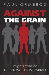 book Against the Grain: Insights from an Economic Contrarian: Insights from an Economic Contrarian