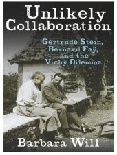 book Unlikely Collaboration: Gertrude Stein, Bernard Faÿ, and the Vichy Dilemma