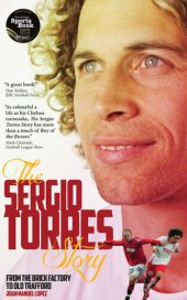 book The Sergio Torres Story: From the Brick Factory to Old Trafford