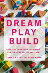 book Dream Play Build: Hands-On Community Engagement for Enduring Spaces and Places