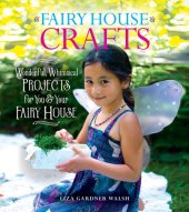 book Fairy House Crafts: Wonderful, Whimsical Projects for You and Your fairy House