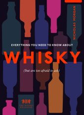 book Everything You Need to Know About Whisky: (But are too afraid to ask)