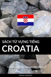 book Sách Từ Vựng Tiếng Croatia: Phương Thức Tiếp Cận Dựa Trên Chủ Dề