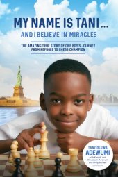 book My Name Is Tani . . . and I Believe in Miracles: The Amazing True Story of One Boy's Journey from Refugee to Chess Champion