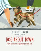 book Dog About Town: How to Raise a Happy Dog in the City