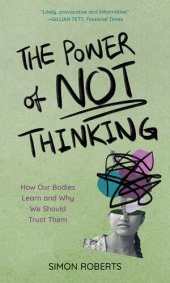 book The Power of Not Thinking: How Our Bodies Learn and Why We Should Trust Them