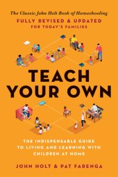 book Teach Your Own: The Indispensable Guide to Living and Learning with Children at Home