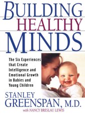 book Building Healthy Minds: The Six Experiences That Create Intelligence And Emotional Growth In Babies And Young Children