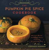 book The Pumpkin Pie Spice Cookbook: Delicious Recipes for Sweets, Treats, and Other Autumnal Delights