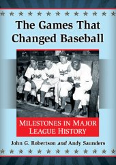 book The Games That Changed Baseball: Milestones in Major League History