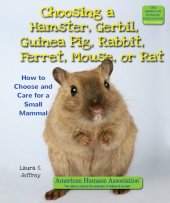 book Choosing a Hamster, Gerbil, Guinea Pig, Rabbit, Ferret, Mouse, or Rat: How to Choose and Care for a Small Mammal