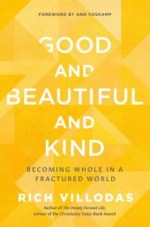 book Good and Beautiful and Kind: Becoming Whole in a Fractured World