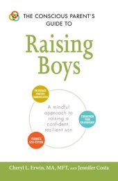 book The Conscious Parent's Guide to Raising Boys: A Mindful Approach to Raising a Confident, Resilient Son