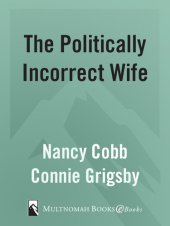 book The Politically Incorrect Wife: God's Plan for Marriage Still Works Today