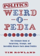 book Politics Weird-o-Pedia: The Ultimate Book of Surprising, Strange, and Incredibly Bizarre Facts about Politics