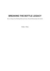 book Breaking the Bottle Legacy: How to Change Your Drinking Habits and Create a Peaceful Relationship with Alcohol