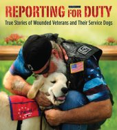 book Reporting for Duty: True Stories of Wounded Veterans and Their Service Dogs