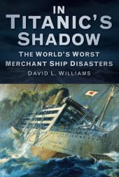 book In the Shadow of the Titanic: The World's Worst Merchant Ship Disasters