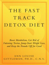 book The Fast Track Detox Diet: Boost Metabolism, Get Rid of Fattening Toxins, Jump-Start Weight Loss and Keep the Pounds Off for Good