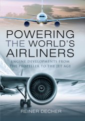 book Powering the World's Airliners: Engine Developments from the Propeller to the Jet Age