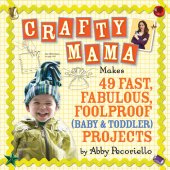 book Crafty Mama: Makes 49 Fast, Fabulous, Foolproof (Baby & Toddler) Projects