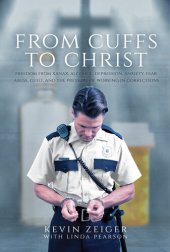 book From Cuffs to Christ: Freedom from Xanax, Alcohol, Depression, Anxiety, Fear, Abuse, Guilt, and the Pressure of Working in Corrections