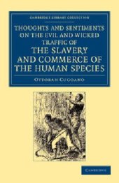 book Thoughts and Sentiments on the Evil and Wicked Traffic of the Slavery and Commerce of the Human Species : Humbly Submitted to the Inhabitants of Great Britain