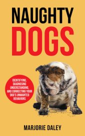 book Naughty Dogs: Identifying, Diagnosing, Understanding, and Correcting Your Dog's Unwanted Behaviors