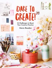 book Dare to Create!: 35 Challenges to Boost Your Creative Practice