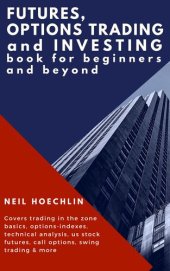 book Futures, Options Trading and Investing Book for Beginners and Beyond: Covers trading in the zone basics, options-indexes, technical analysis, us stock futures, call options, swing trading & more