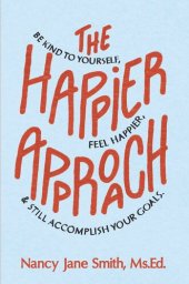 book The Happier Approach: Be Kind To Yourself, Feel Happier and Still Accomplish Your Goals