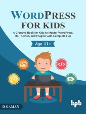 book WordPress for Kids: A Creative Book for Kids to Master WordPress, Its Themes, and Plugins with Complete Fun