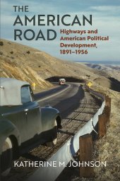 book The American Road: Highways and American Political Development, 1891-1956