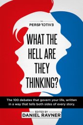 book What The Hell Are They Thinking?: The 100 debates that govern your life, written in a way that tells both sides of every story.