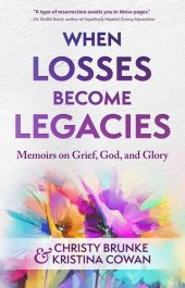 book When Losses Become Legacies: Memoirs on Grief, God, and Glory