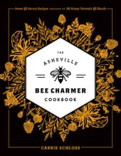 book The Asheville Bee Charmer Cookbook: Sweet and Savory Recipes Inspired by 28 Honey Varietals and Blends