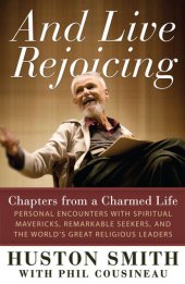 book And Live Rejoicing: Chapters from a Charmed Life — Personal Encounters with Spiritual Mavericks, Remarkable Seekers, and the World's Great Religious Leaders