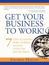 book Get Your Business to Work!: 7 Steps to Earning More, Working Less and Living the Life You Want