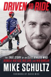 book Driven to Ride: The True Story of an Elite Athlete Who Rebuilt His Leg, His Life, and His Career