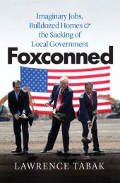 book Foxconned: Imaginary Jobs, Bulldozed Homes, and the Sacking of Local Government