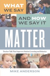 book What We Say and How We Say It Matter: Teacher Talk That Improves Student Learning and Behavior