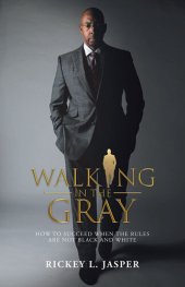 book Walking in the Gray: How to Succeed When the Rules Are Not Black and White