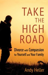 book Take the High Road: Divorce with Compassion for Yourself and Your Family