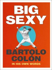 book Big Sexy: Bartolo Colón: In His Own Words