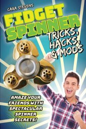 book Fidget Spinner Tricks, Hacks & Mods: Amaze Your Friends with Spectacular Spinner Secrets!