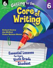 book Getting to the Core of Writing: Essential Lessons for Every Sixth Grade Student